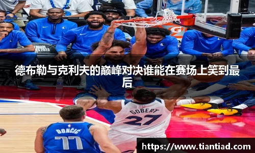 德布勒与克利夫的巅峰对决谁能在赛场上笑到最后