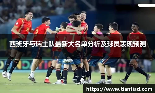 西班牙与瑞士队最新大名单分析及球员表现预测